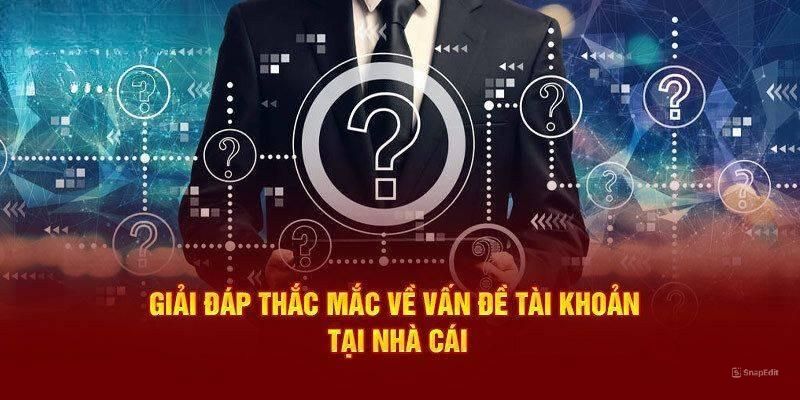 Câu hỏi thường gặp liên quan đến account cá cược của hội viên