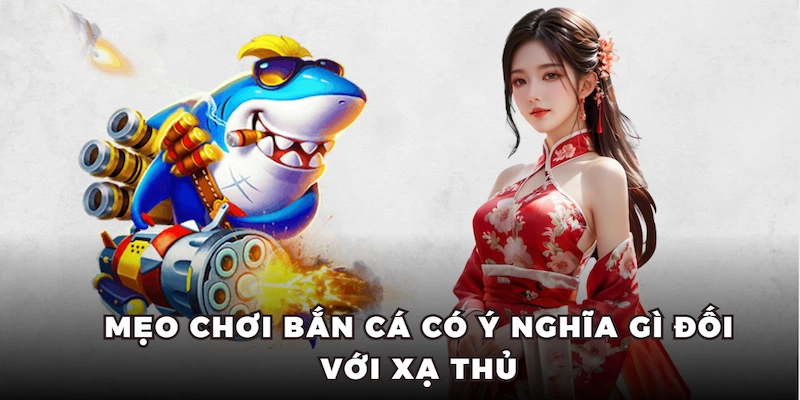 Mẹo chơi bắn cá có ý nghĩa gì đối với xạ thủ