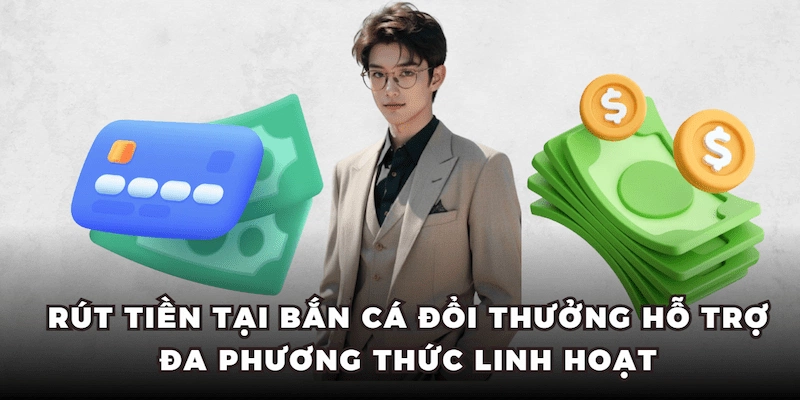 Rút tiền tại Bắn Cá Đổi Thưởng hỗ trợ đa phương thức linh hoạt