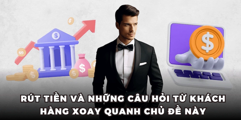 Rút tiền và những câu hỏi từ khách hàng xoay quanh chủ đề này