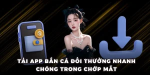 Tải app bắn cá đổi thưởng