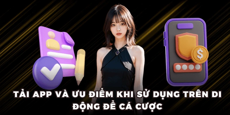Tải app và ưu điểm khi sử dụng trên di động để cá cược